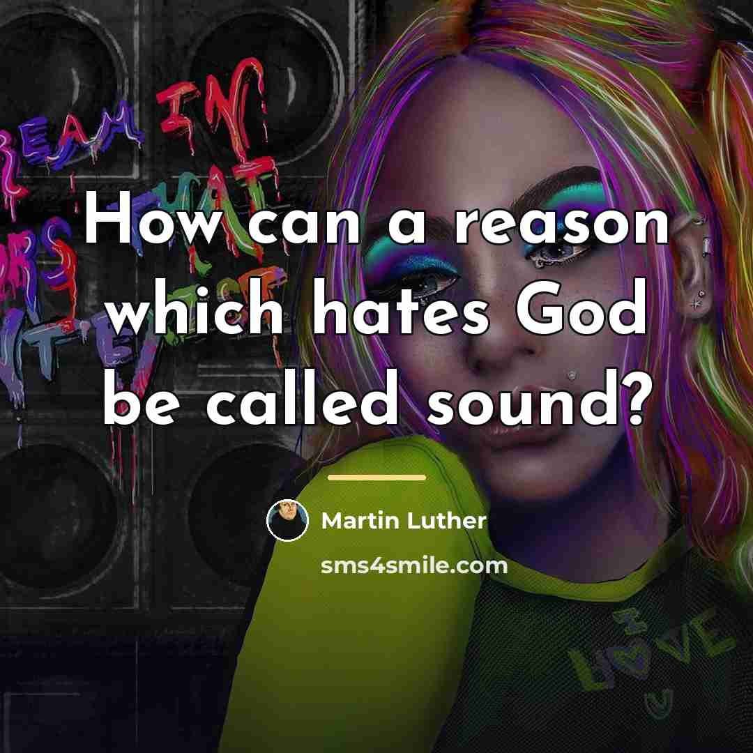 “How can a reason which hates God be called sound?…” quote by Martin Luther