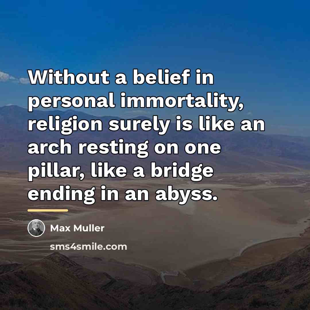 “Without a belief in personal immortality, religion surely is like…” quote by Max Muller