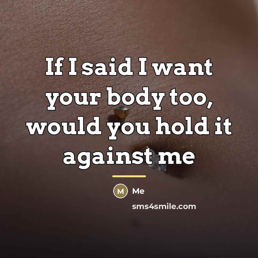 “If I said I want your body too, would you…” quote by Me