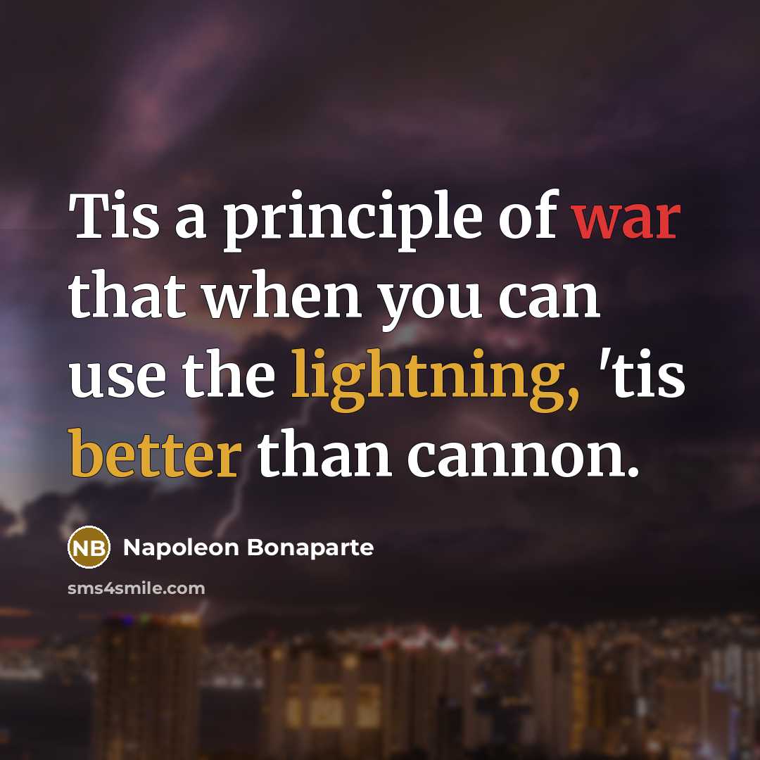 “Tis a principle of war that when you can use…” quote by Napoleon Bonaparte