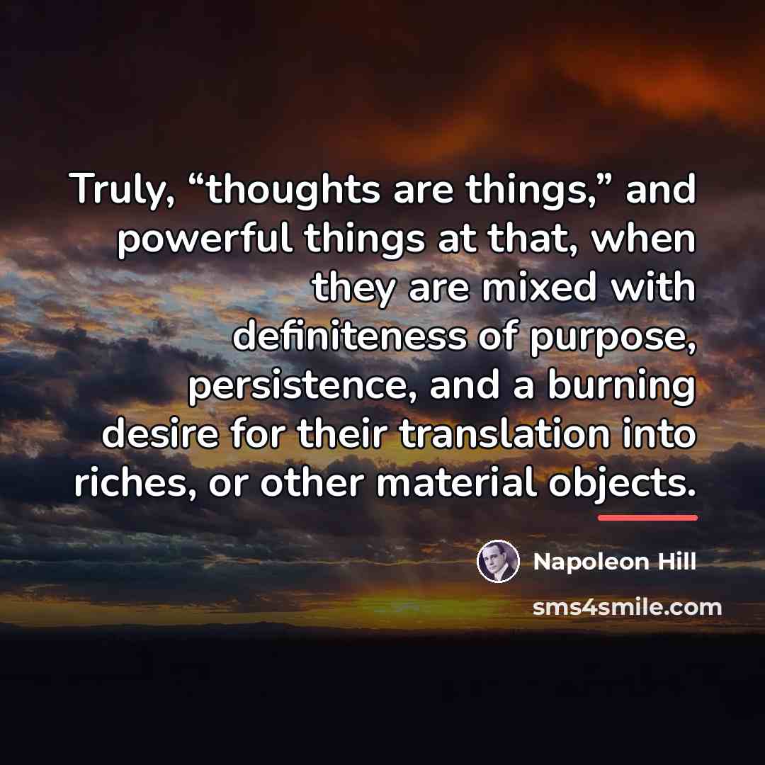 “Truly, “thoughts are things,” and powerful things at that, when…” quote by Napoleon Hill