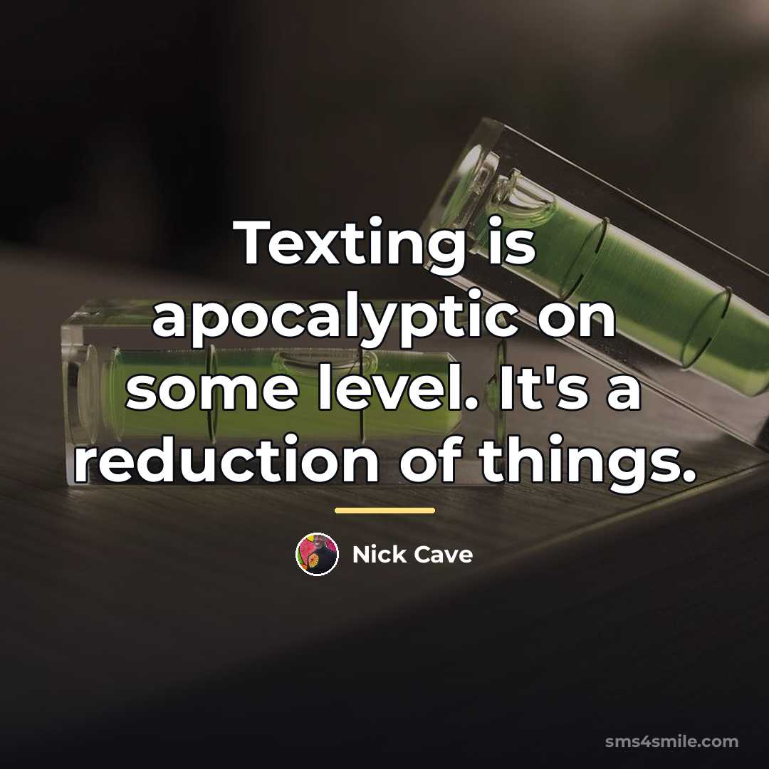 “Texting is apocalyptic on some level. It's a reduction of…” quote by Nick Cave