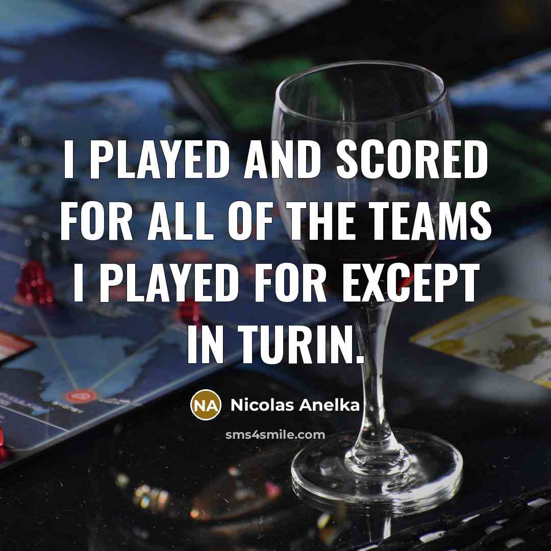 “I played and scored for all of the teams I…” quote by Nicolas Anelka
