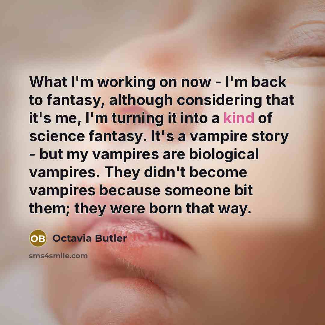 “What I'm working on now - I'm back to fantasy,…” quote by Octavia Butler
