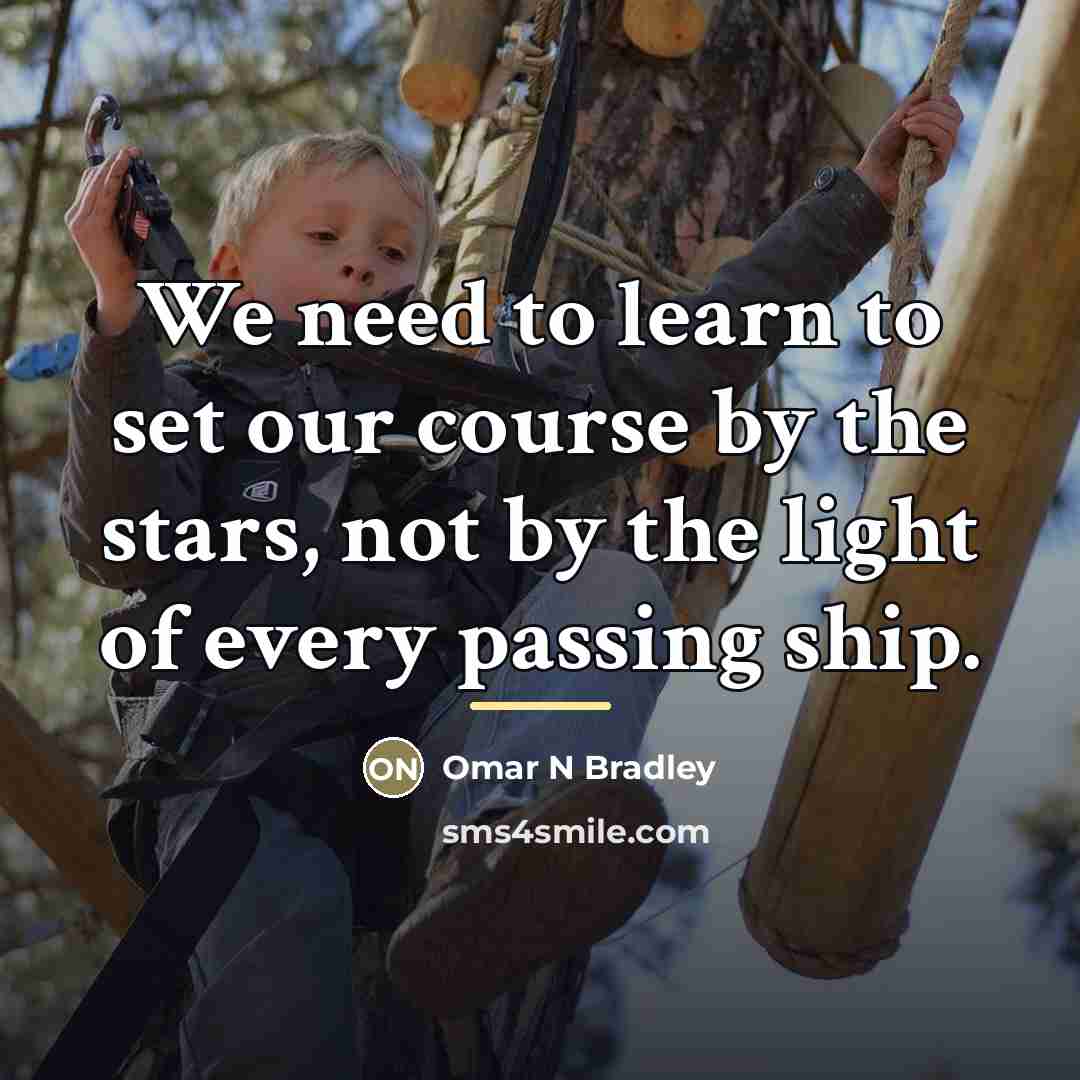 “We need to learn to set our course by the…” quote by Omar N Bradley