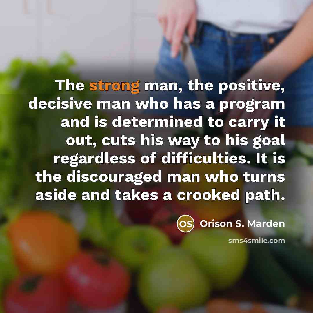 “The strong man, the positive, decisive man who has a…” quote by Orison S. Marden