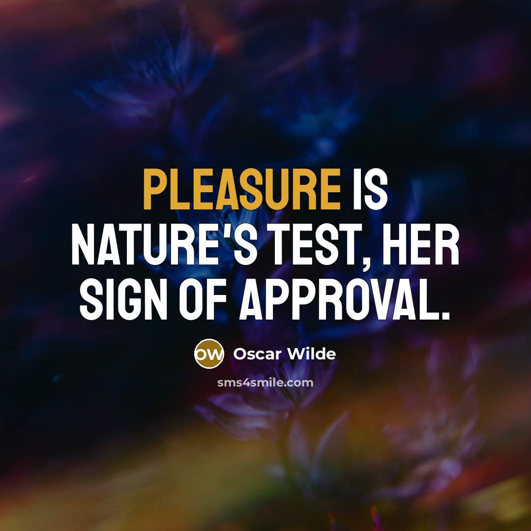“Pleasure is Nature's test, her sign of approval.…” quote by Oscar Wilde