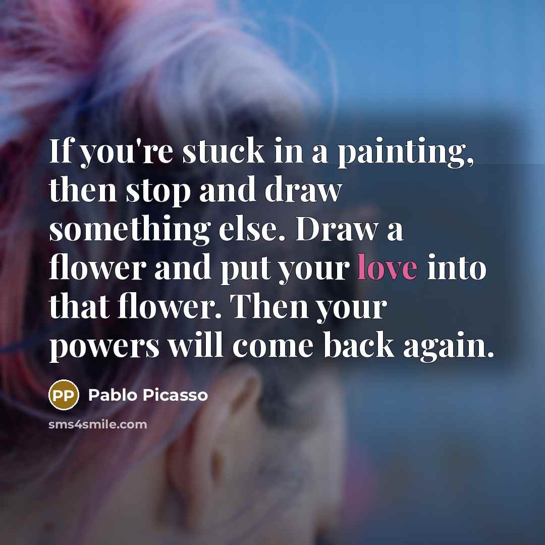 “If you're stuck in a painting, then stop and draw…” quote by Pablo Picasso