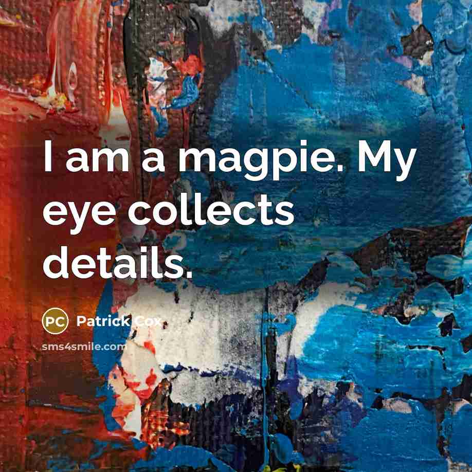 “I am a magpie. My eye collects details.…” quote by Patrick Cox
