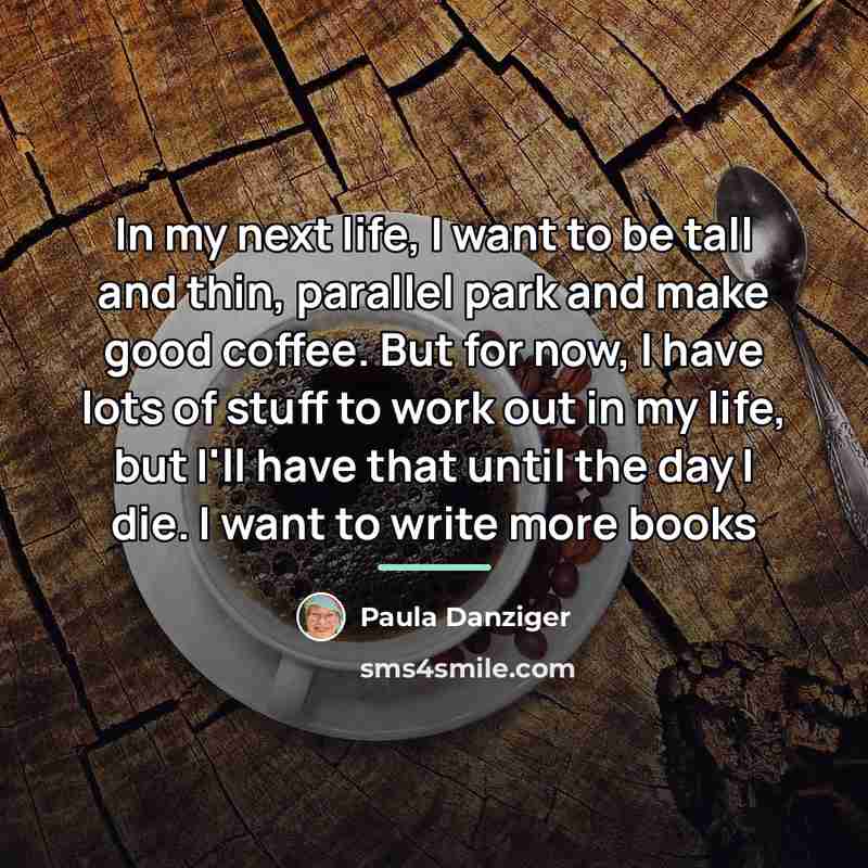 “In my next life, I want to be tall and…” quote by Paula Danziger