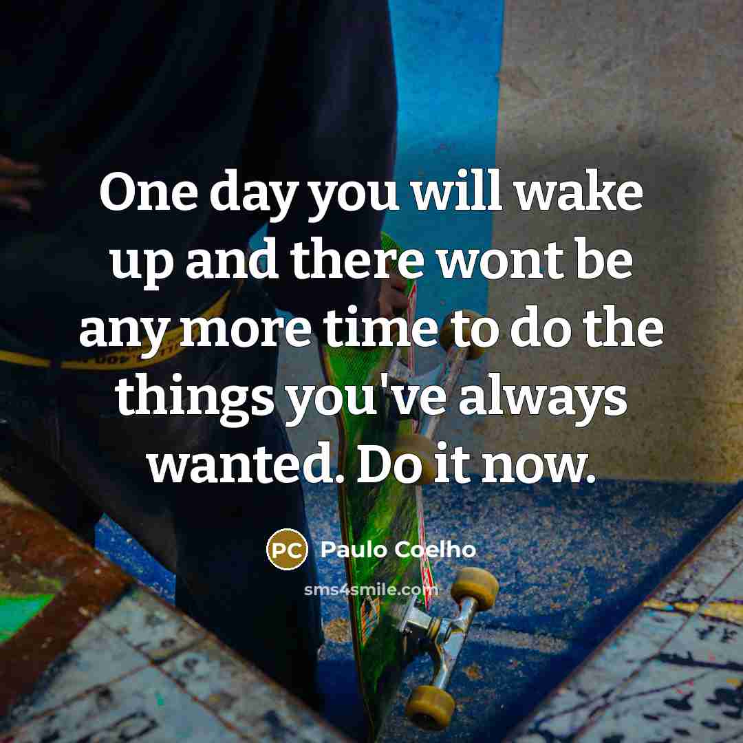 “One day you will wake up and there wont be…” quote by Paulo Coelho