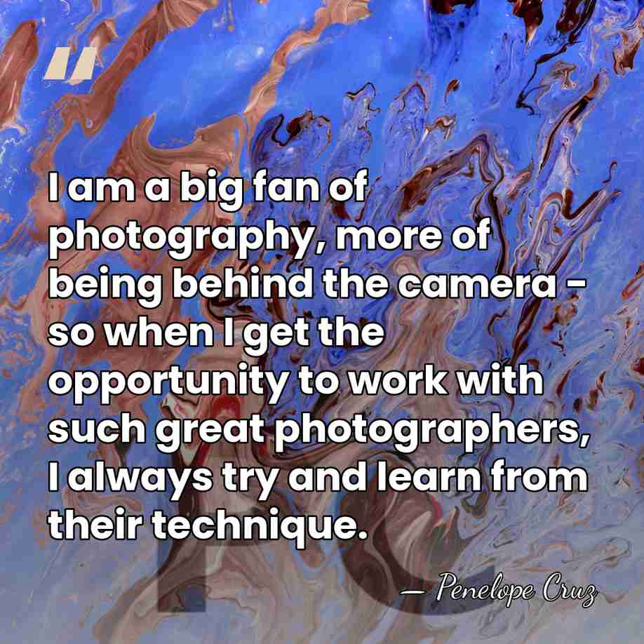 I am a big fan of photography, more of being behind the&hellip; - Penelope Cruz
