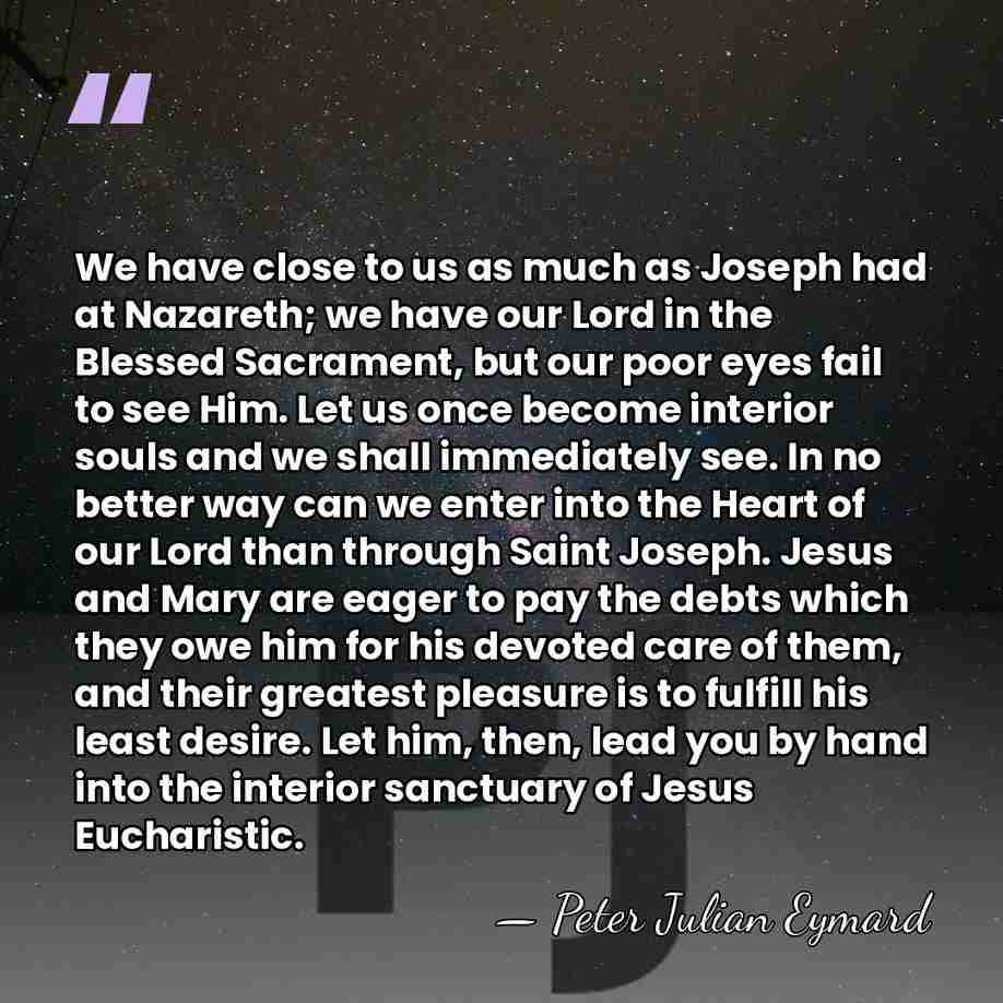 We have close to us as much as Joseph had at Nazareth;&hellip; - Peter Julian Eymard