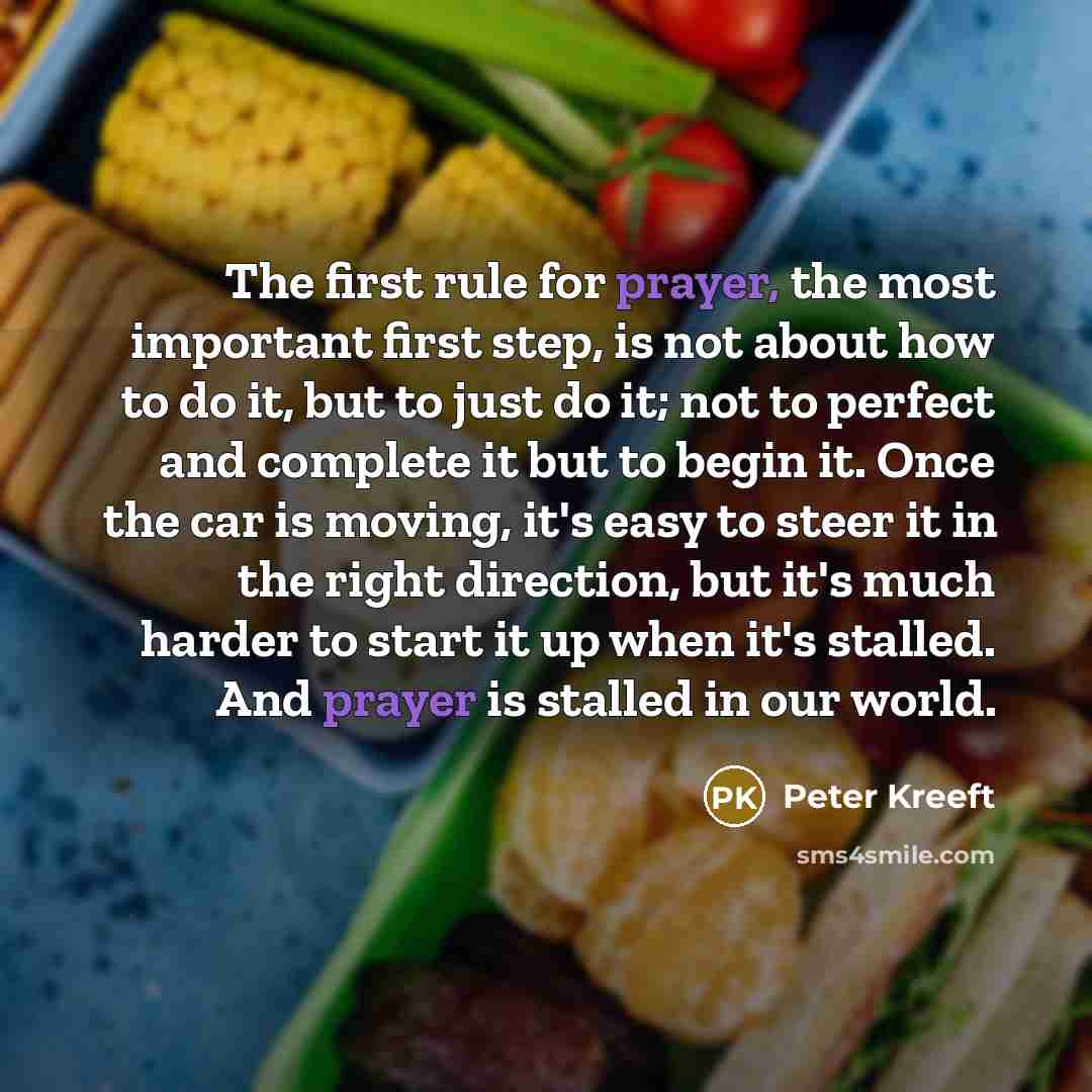 “The first rule for prayer, the most important first step,…” quote by Peter Kreeft