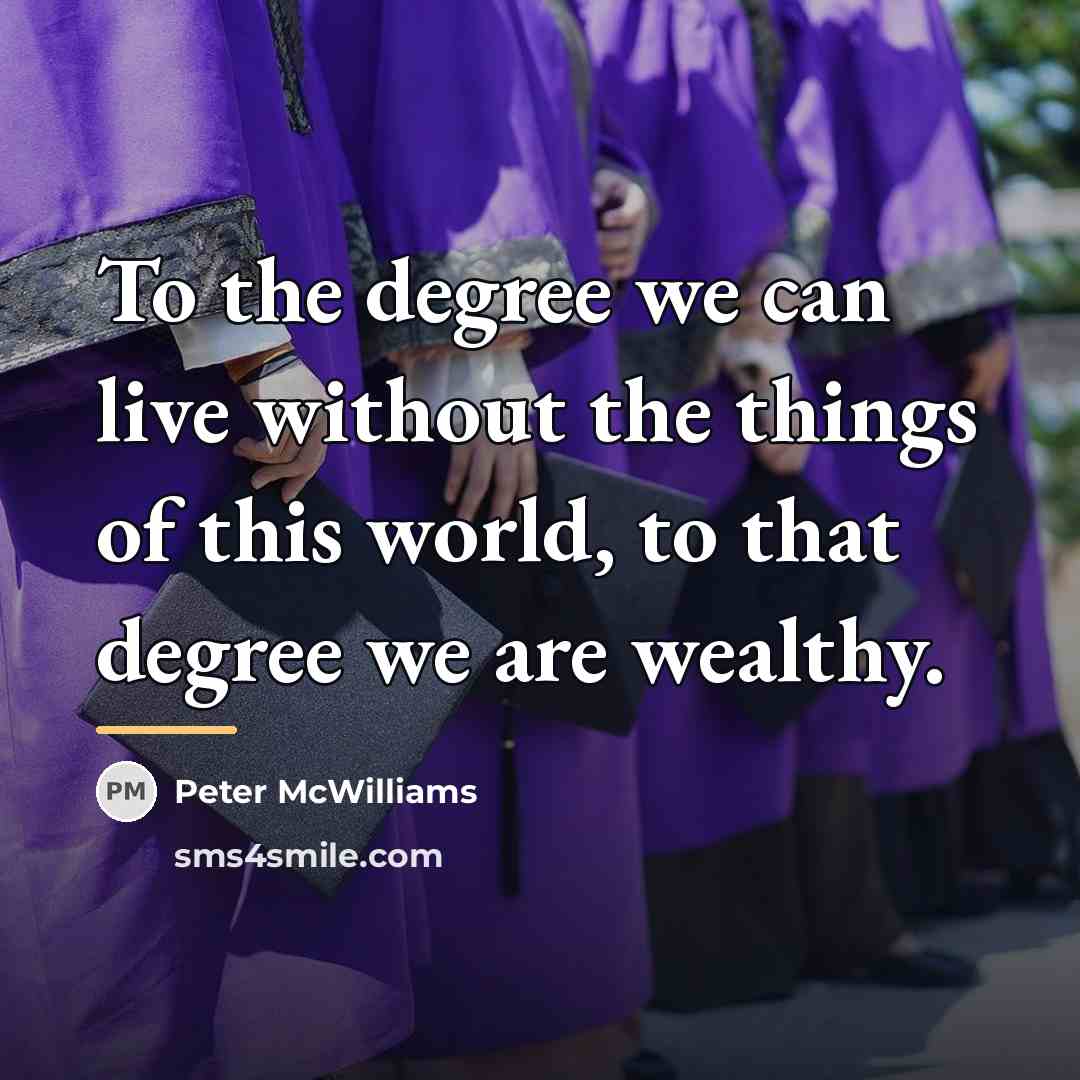 “To the degree we can live without the things of…” quote by Peter McWilliams