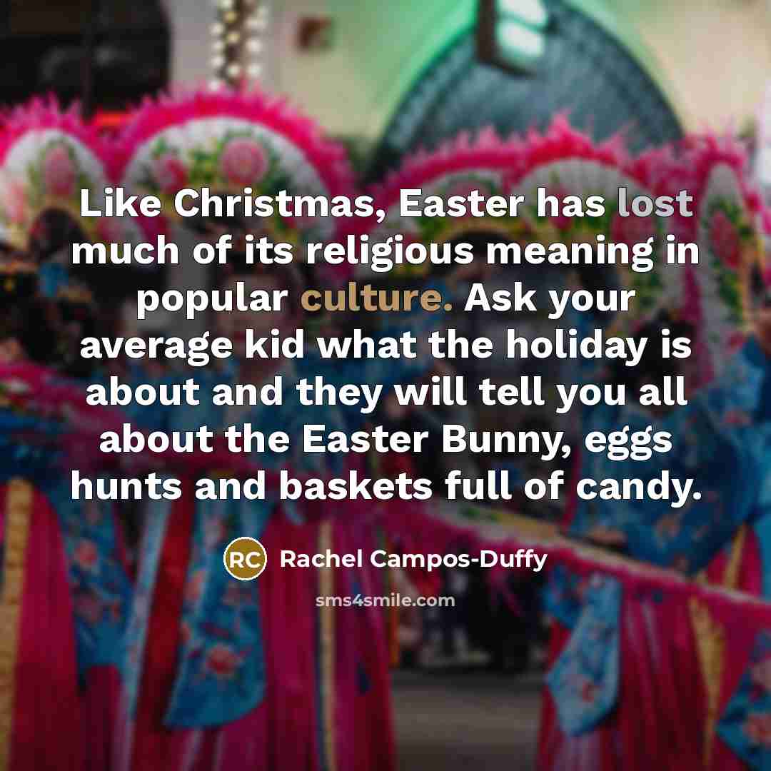 “Like Christmas, Easter has lost much of its religious meaning…” quote by Rachel Campos-Duffy