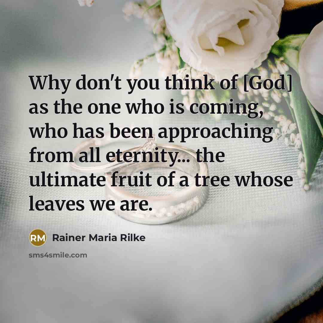 “Why don't you think of [God] as the one who…” quote by Rainer Maria Rilke