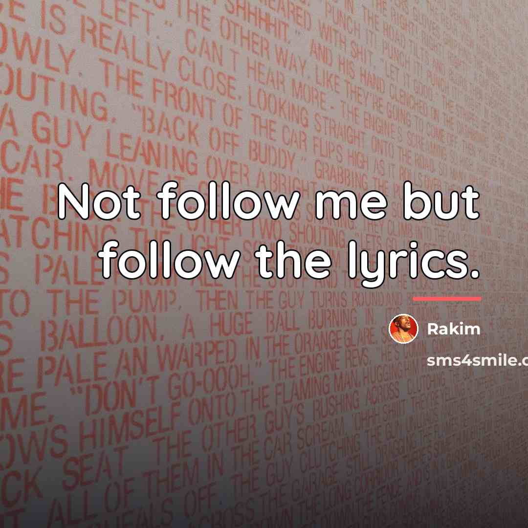 “Not follow me but follow the lyrics.…” quote by Rakim