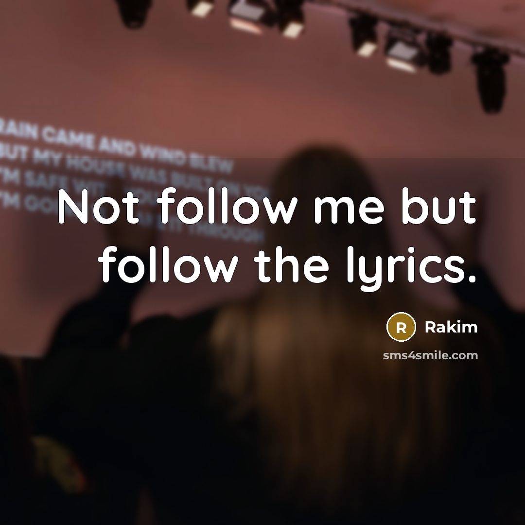 “Not follow me but follow the lyrics.” quote by Rakim