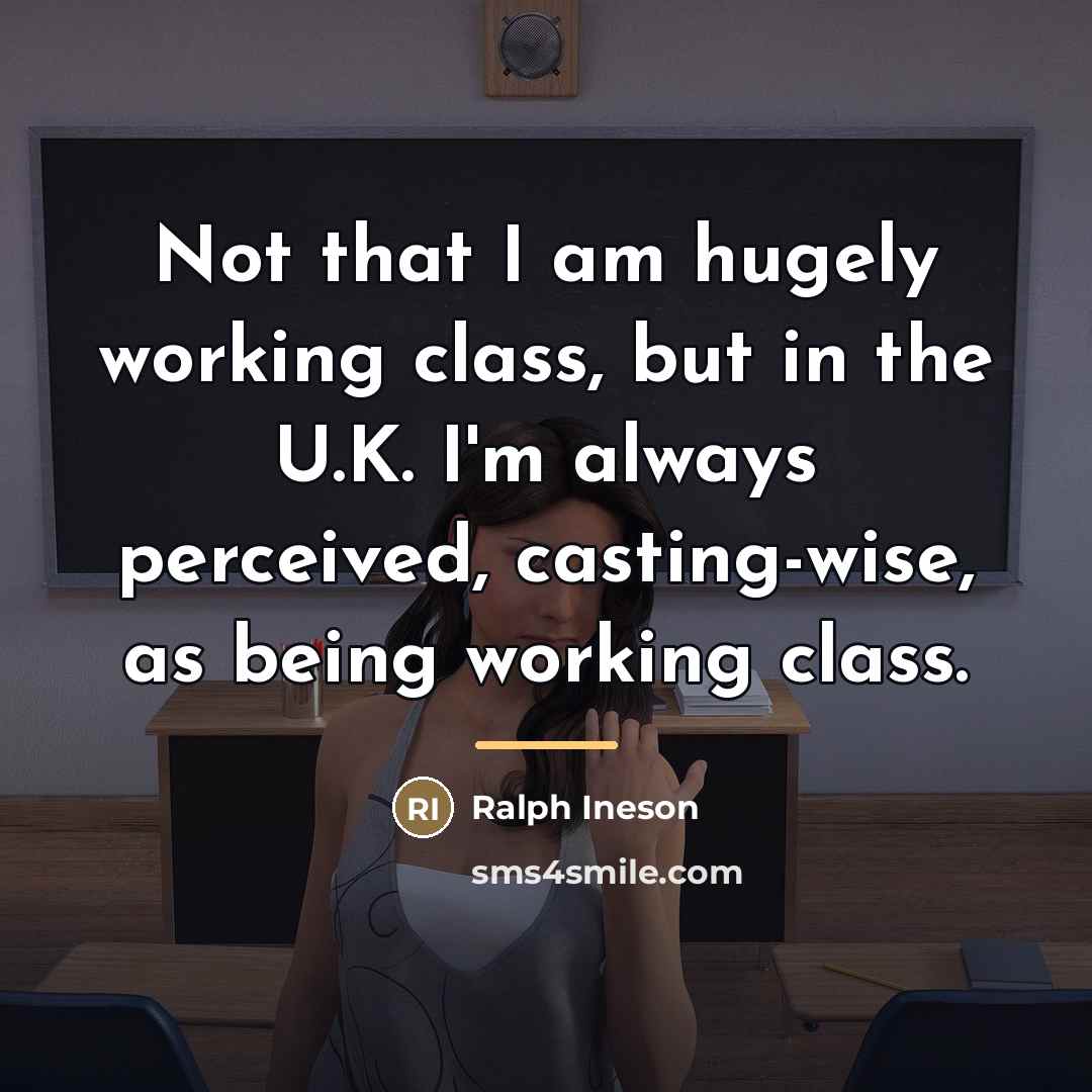 “Not that I am hugely working class, but in the…” quote by Ralph Ineson