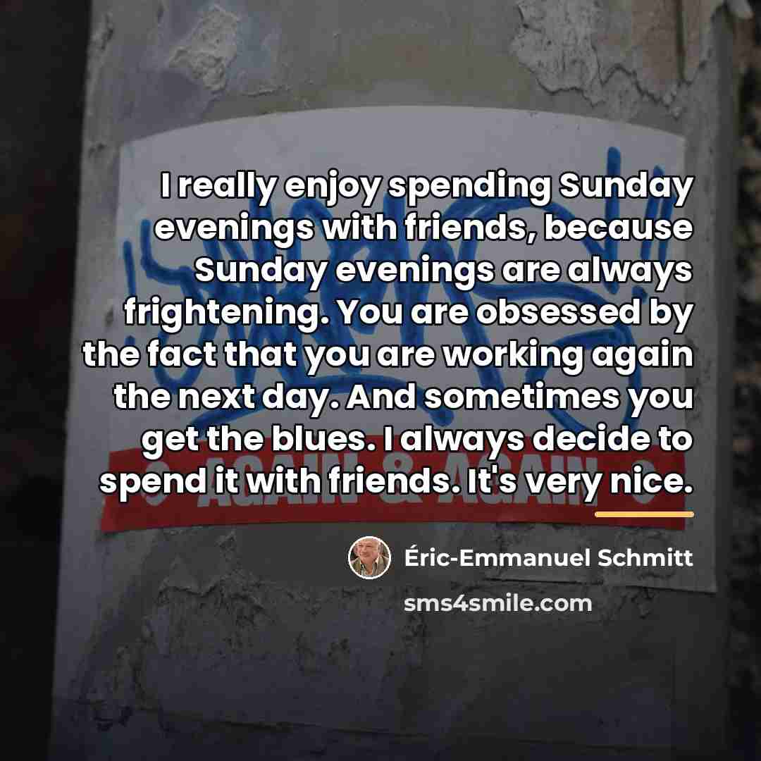 “I really enjoy spending Sunday evenings with friends, because Sunday…” quote by Eric-Emmanuel Schmitt