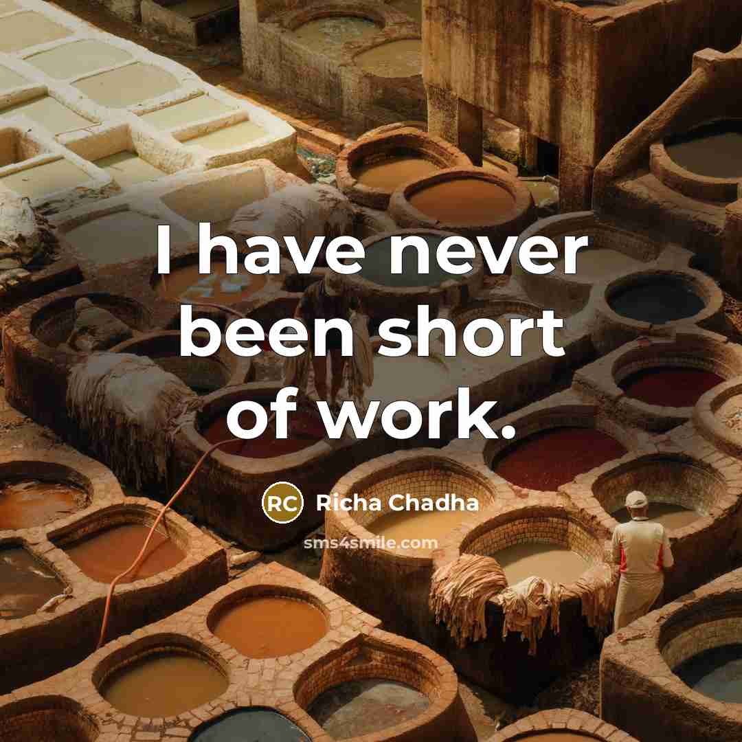 “I have never been short of work.…” quote by Richa Chadha
