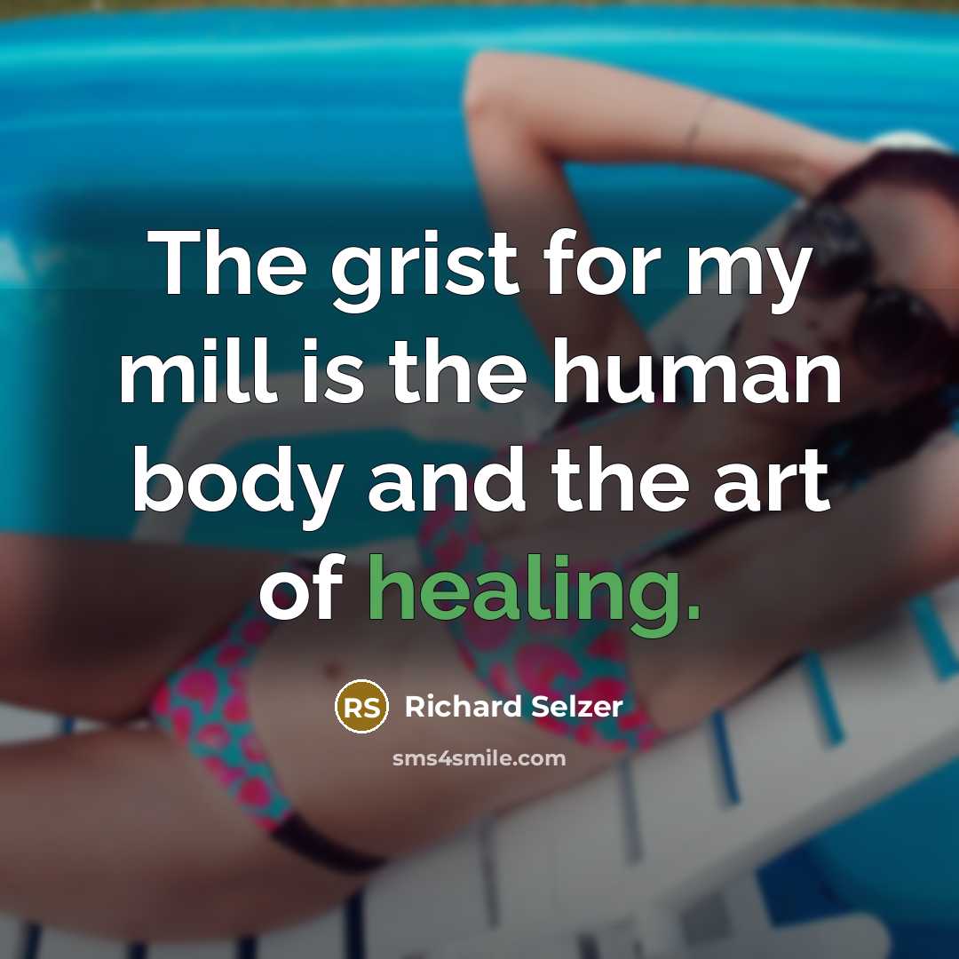 “The grist for my mill is the human body and…” quote by Richard Selzer