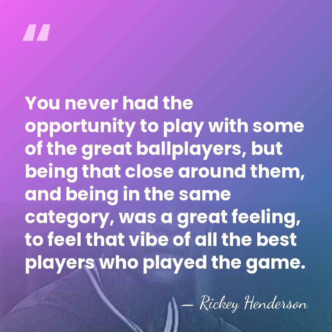 You never had the opportunity to play with some of the great&hellip; - Rickey Henderson