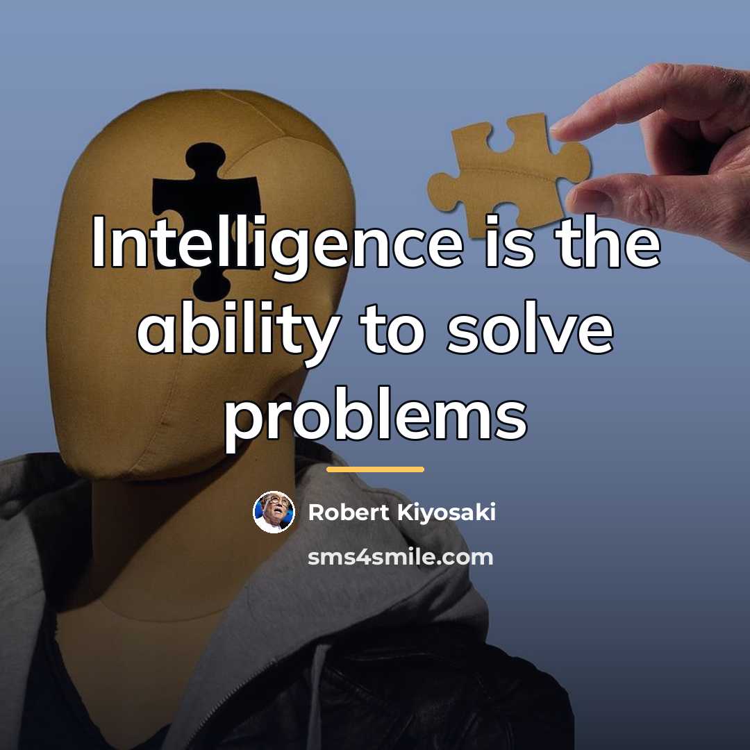 “Intelligence is the ability to solve problems…” quote by Robert Kiyosaki