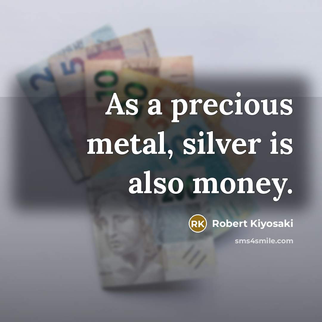 “As a precious metal, silver is also money.…” quote by Robert Kiyosaki