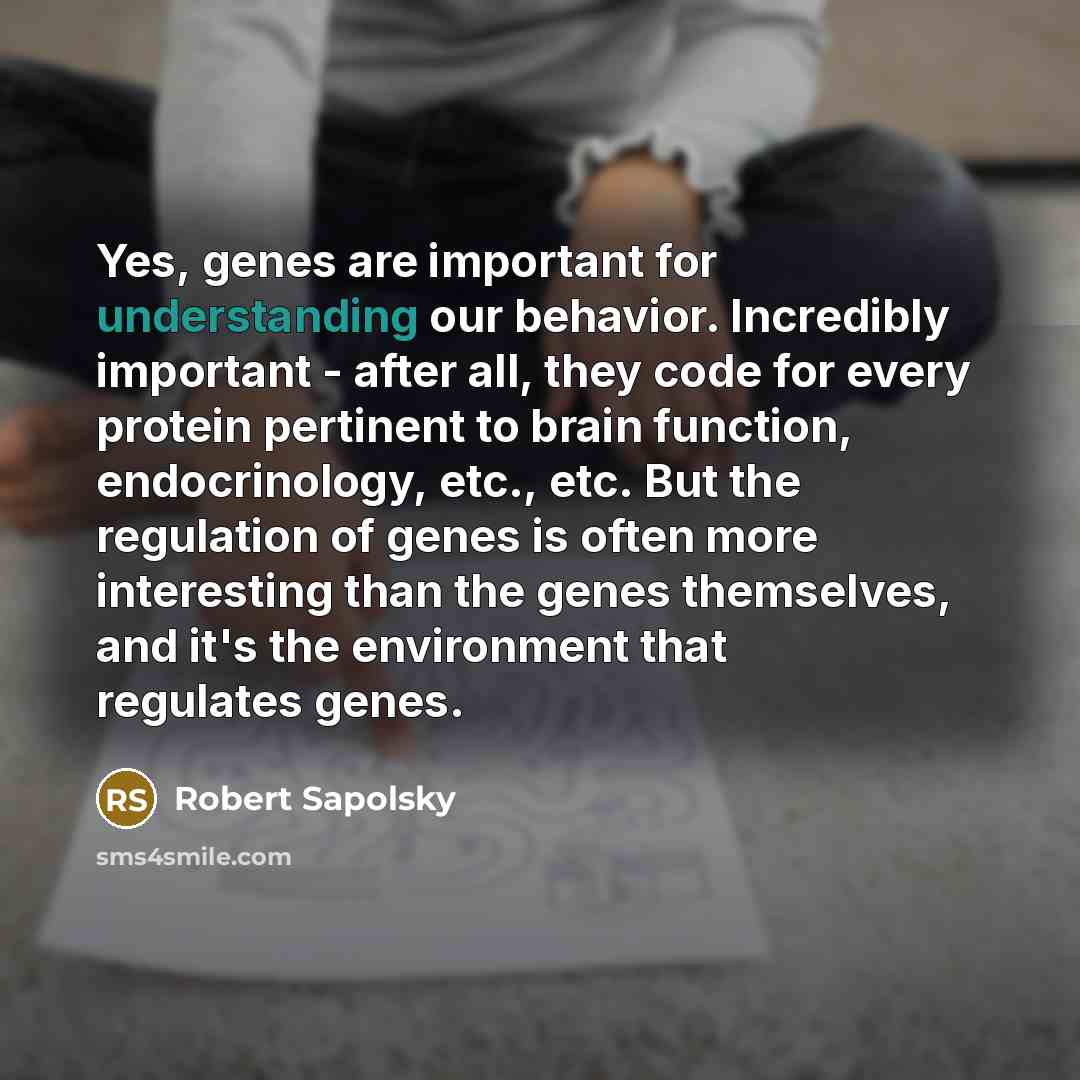 “Yes, genes are important for understanding our behavior. Incredibly important…” quote by Robert Sapolsky