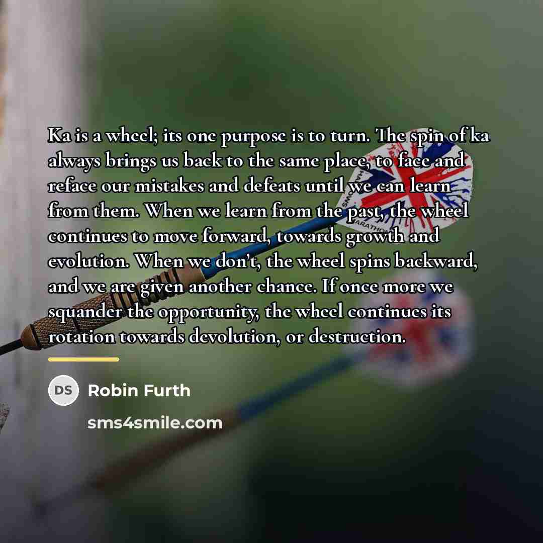 “Ka is a wheel; its one purpose is to turn.…” quote by Robin Furth