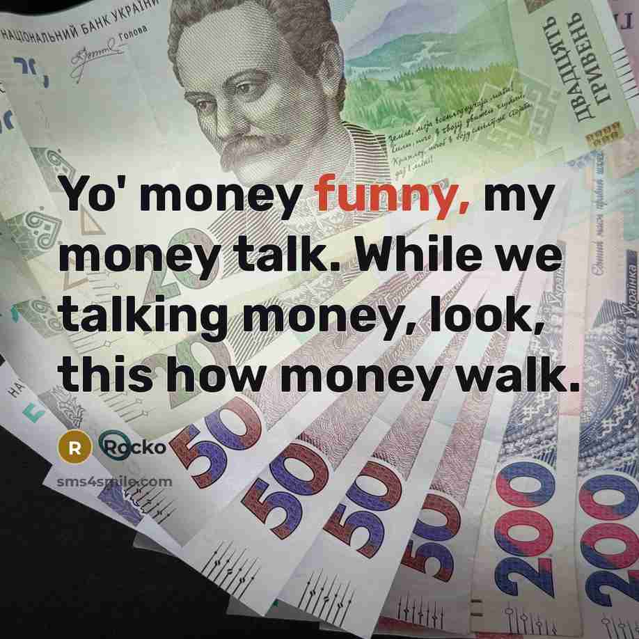 “Yo' money funny, my money talk. While we talking money,…” quote by Rocko