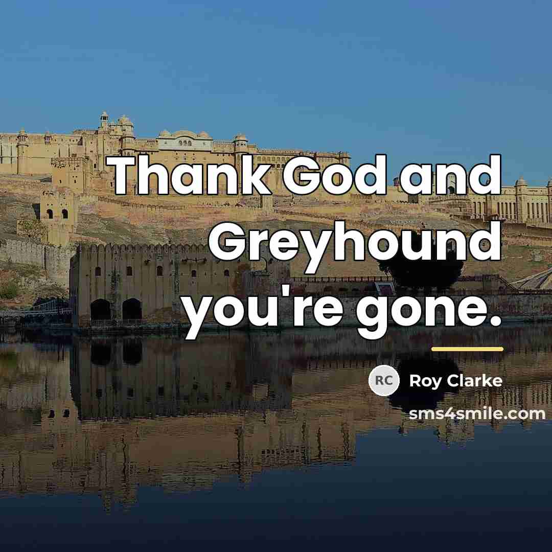 “Thank God and Greyhound you're gone.…” quote by Anonymous