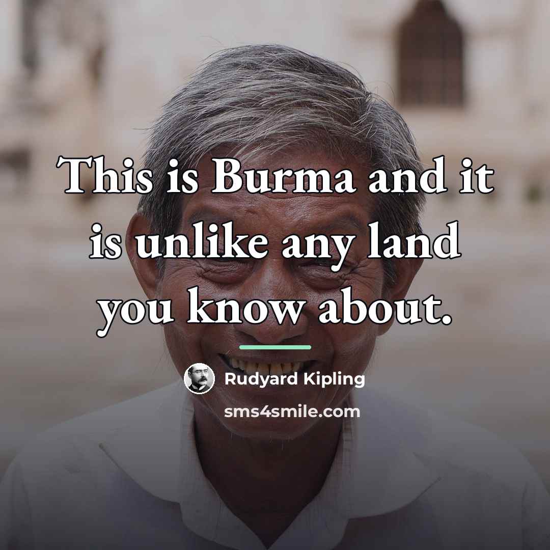 “This is Burma and it is unlike any land you…” quote by Rudyard Kipling