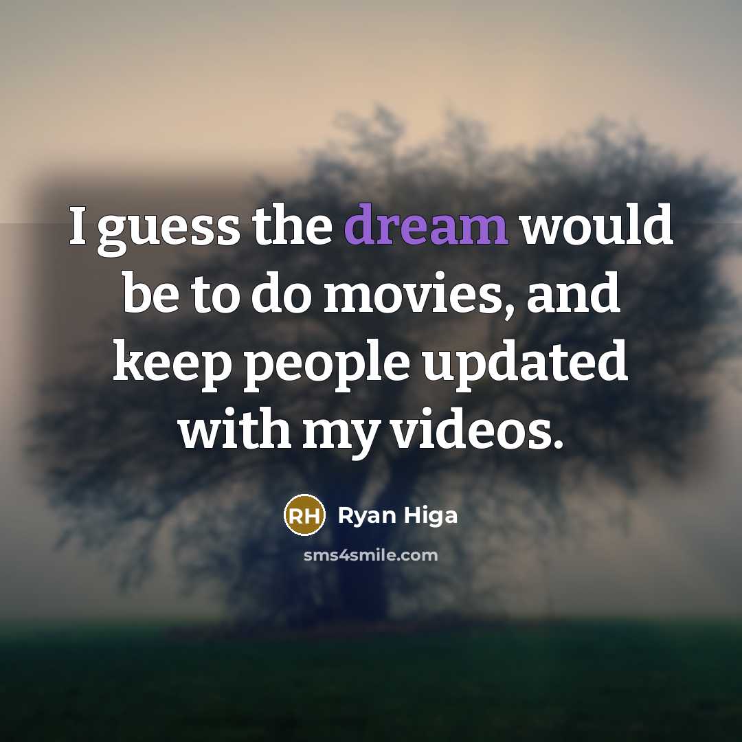 “I guess the dream would be to do movies, and…” quote by Ryan Higa