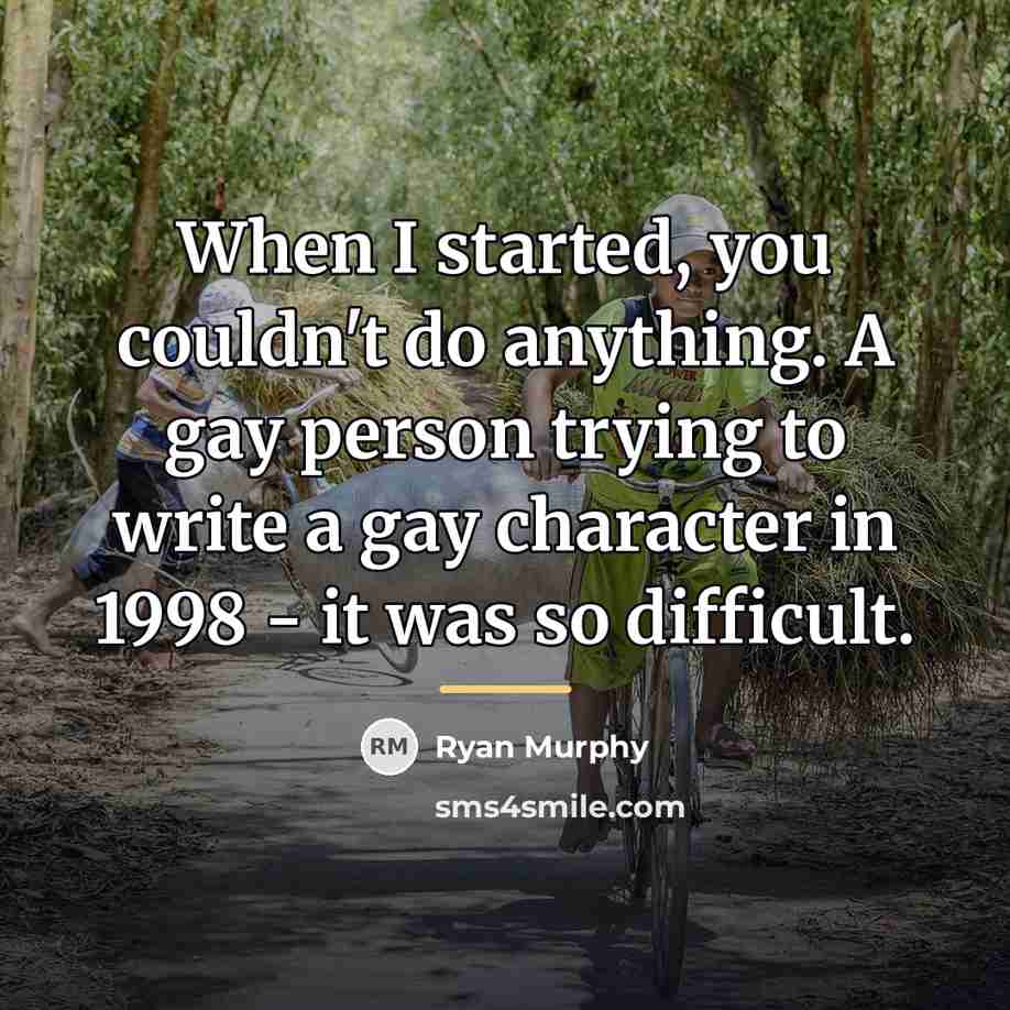 “When I started, you couldn't do anything. A gay person…” quote by Ryan Murphy