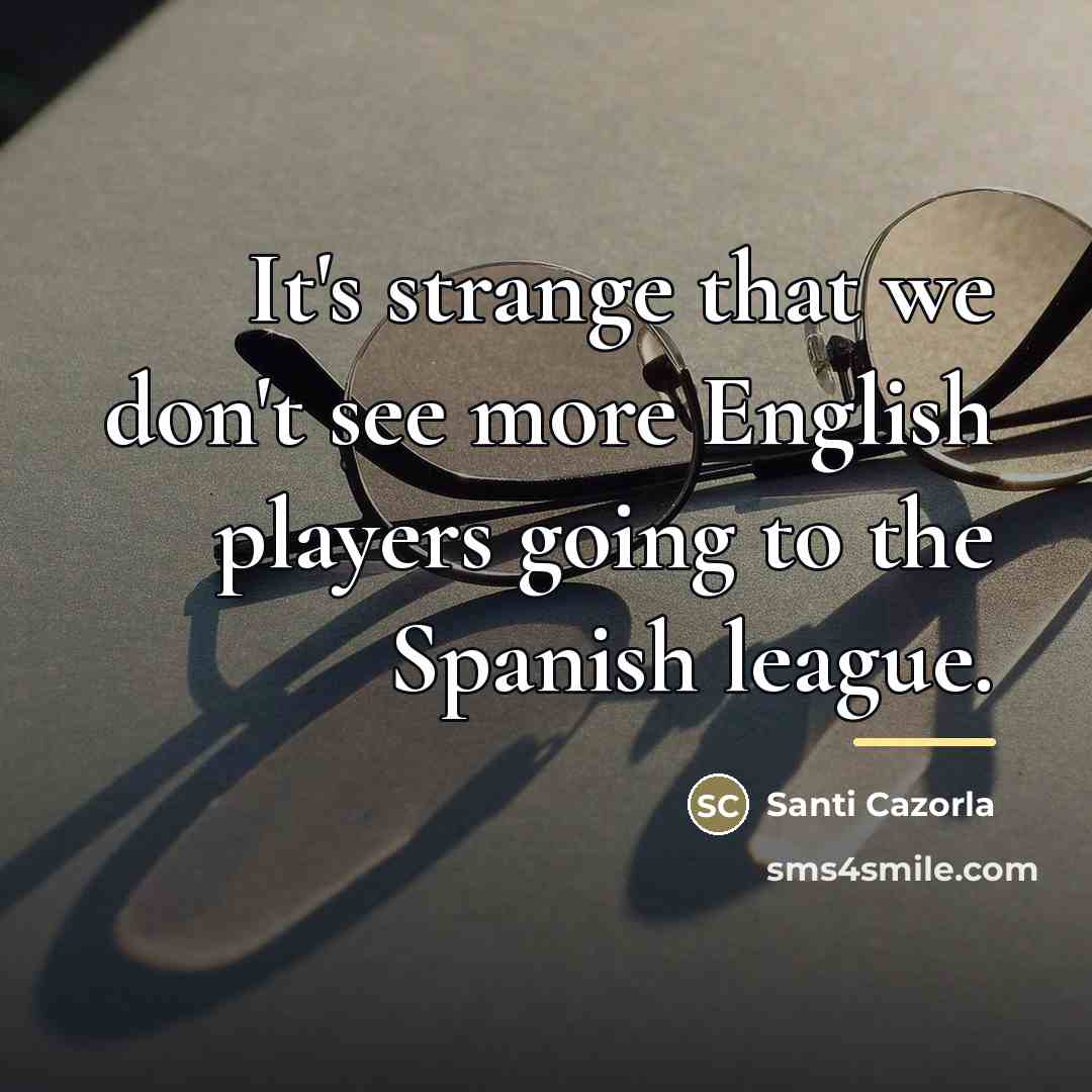 “It's strange that we don't see more English players going…” quote by Santi Cazorla