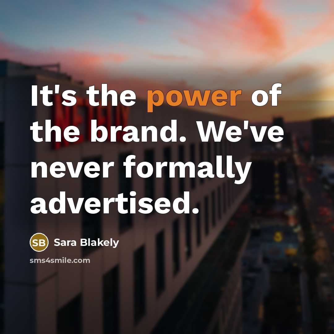 “It's the power of the brand. We've never formally advertised.…” quote by Sara Blakely