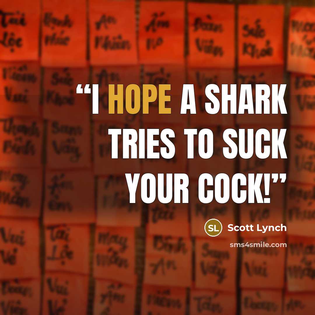 “I hope a shark tries to suck your cock!” quote by Scott Lynch