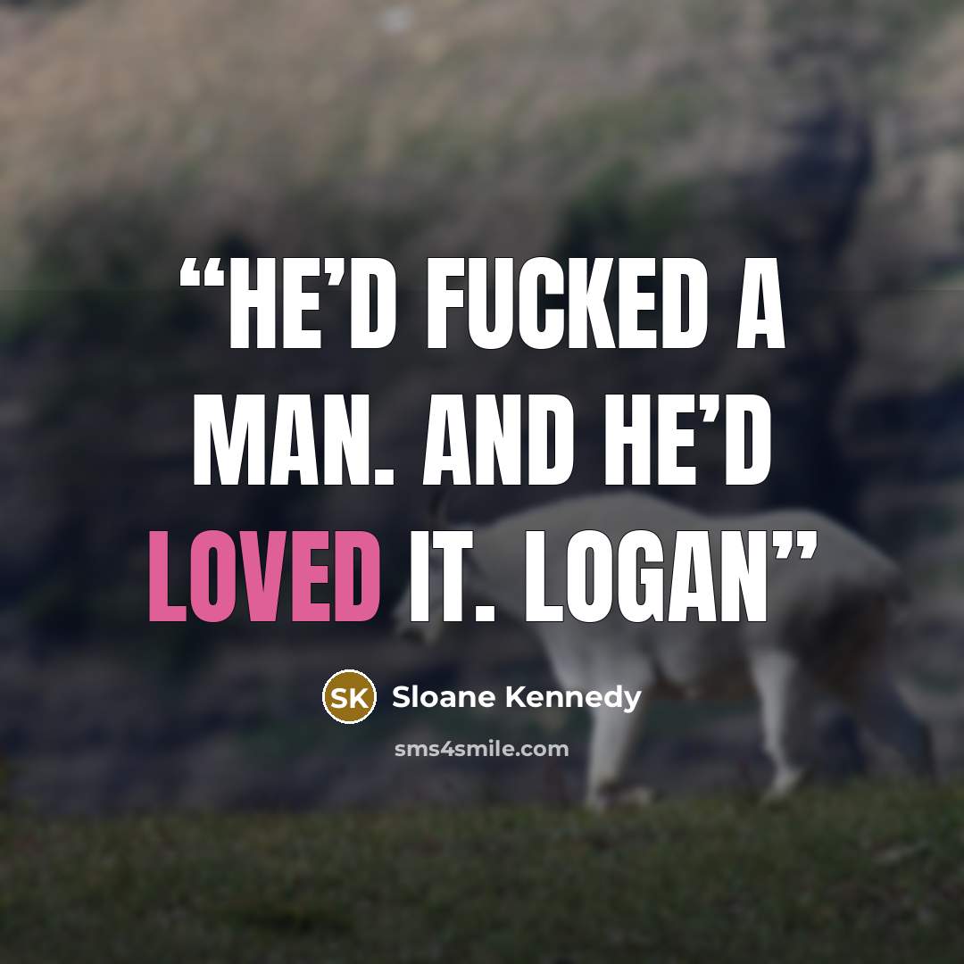 “He’d fucked a man. And he’d loved it. Logan” quote by Sloane Kennedy