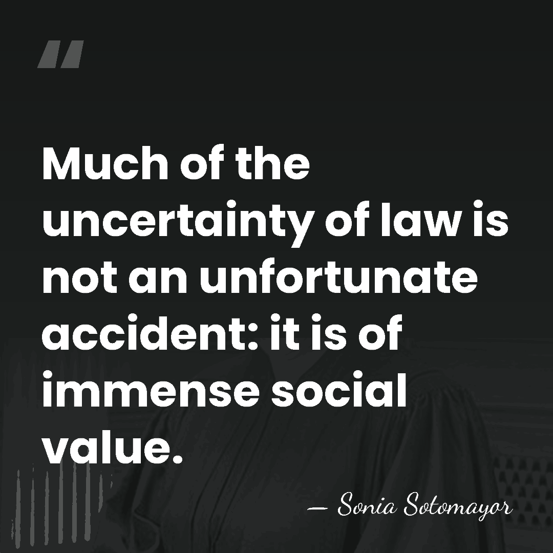 Much of the uncertainty of law is not an unfortunate accident: it&hellip; - Sonia Sotomayor