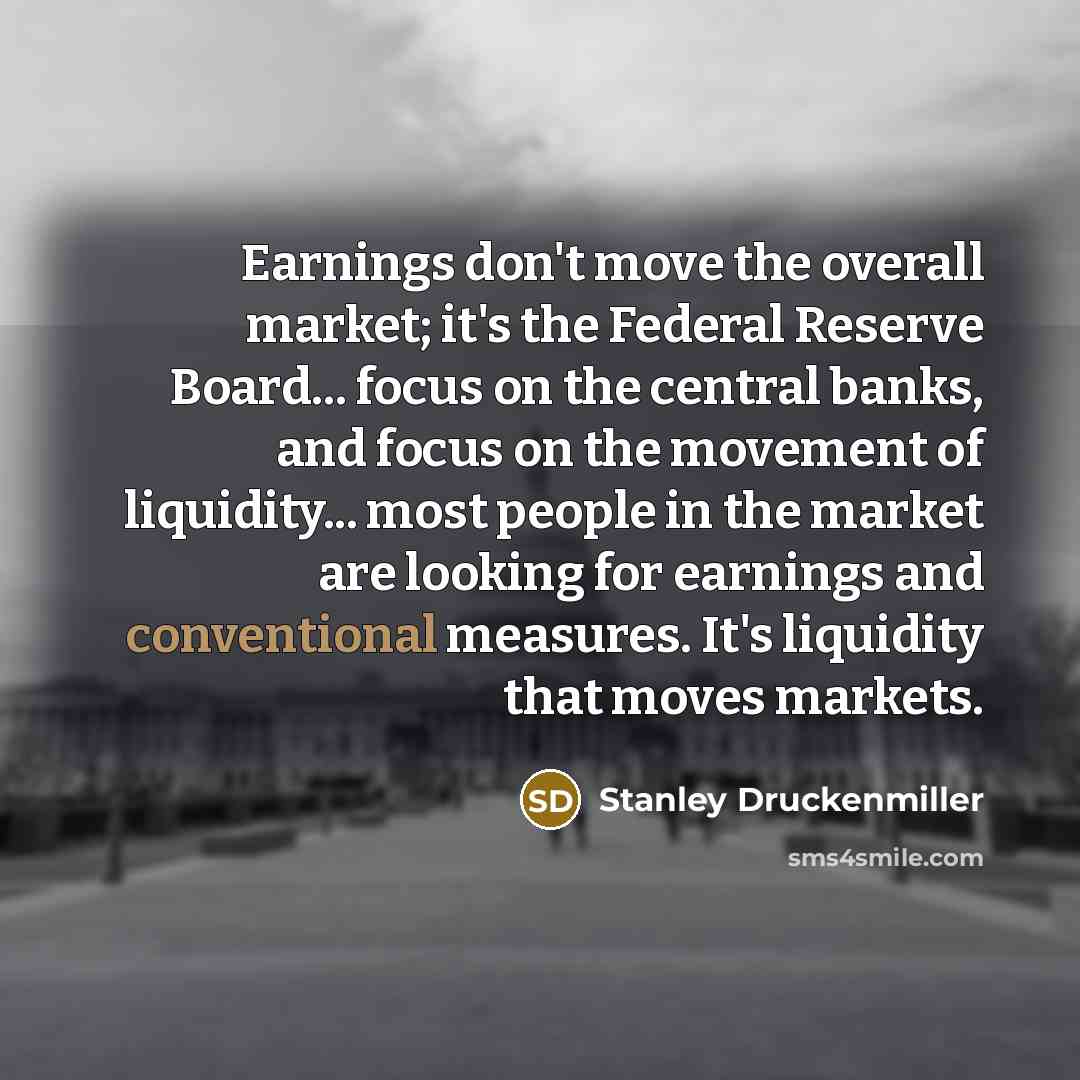 “Earnings don't move the overall market; it's the Federal Reserve…” quote by Stanley Druckenmiller