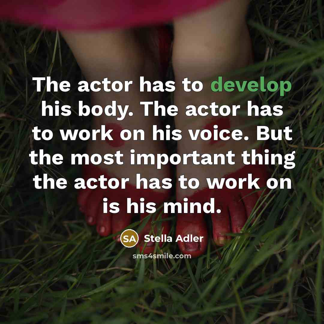 “The actor has to develop his body. The actor has…” quote by Stella Adler