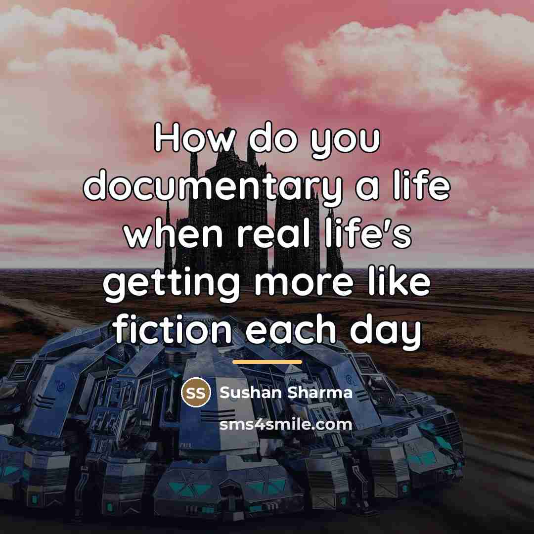 “How do you documentary a life when real life's getting…” quote by Sushan Sharma