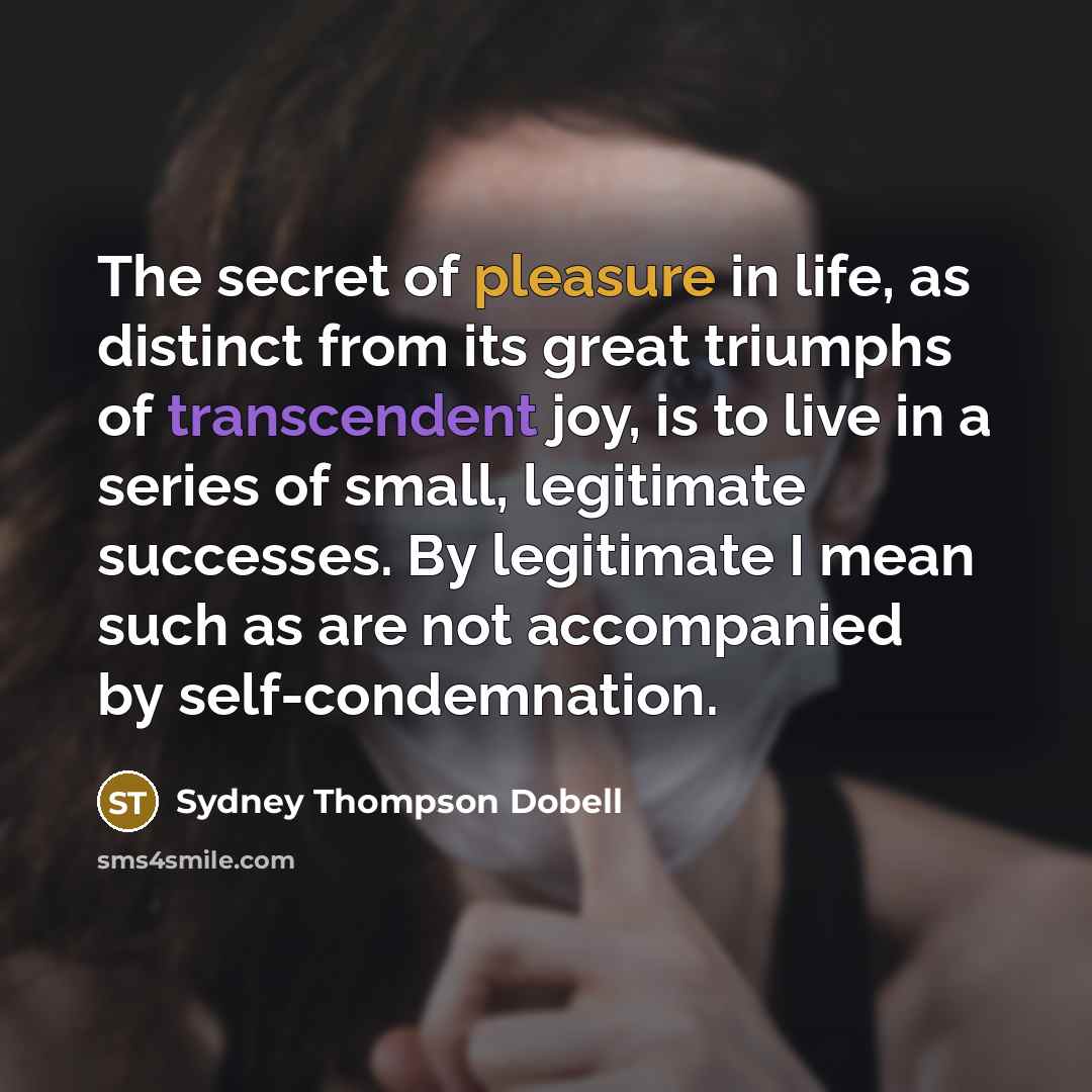 “The secret of pleasure in life, as distinct from its…” quote by Sydney Thompson Dobell