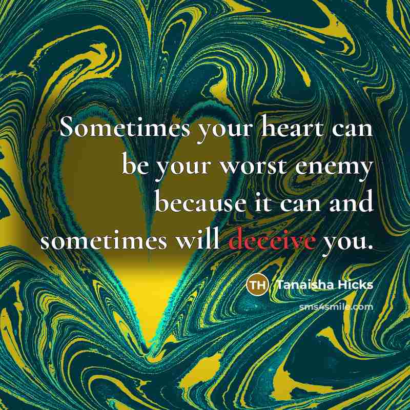 “Sometimes your heart can be your worst enemy because it can and sometimes will deceive you.” quote by Tanaisha Hicks