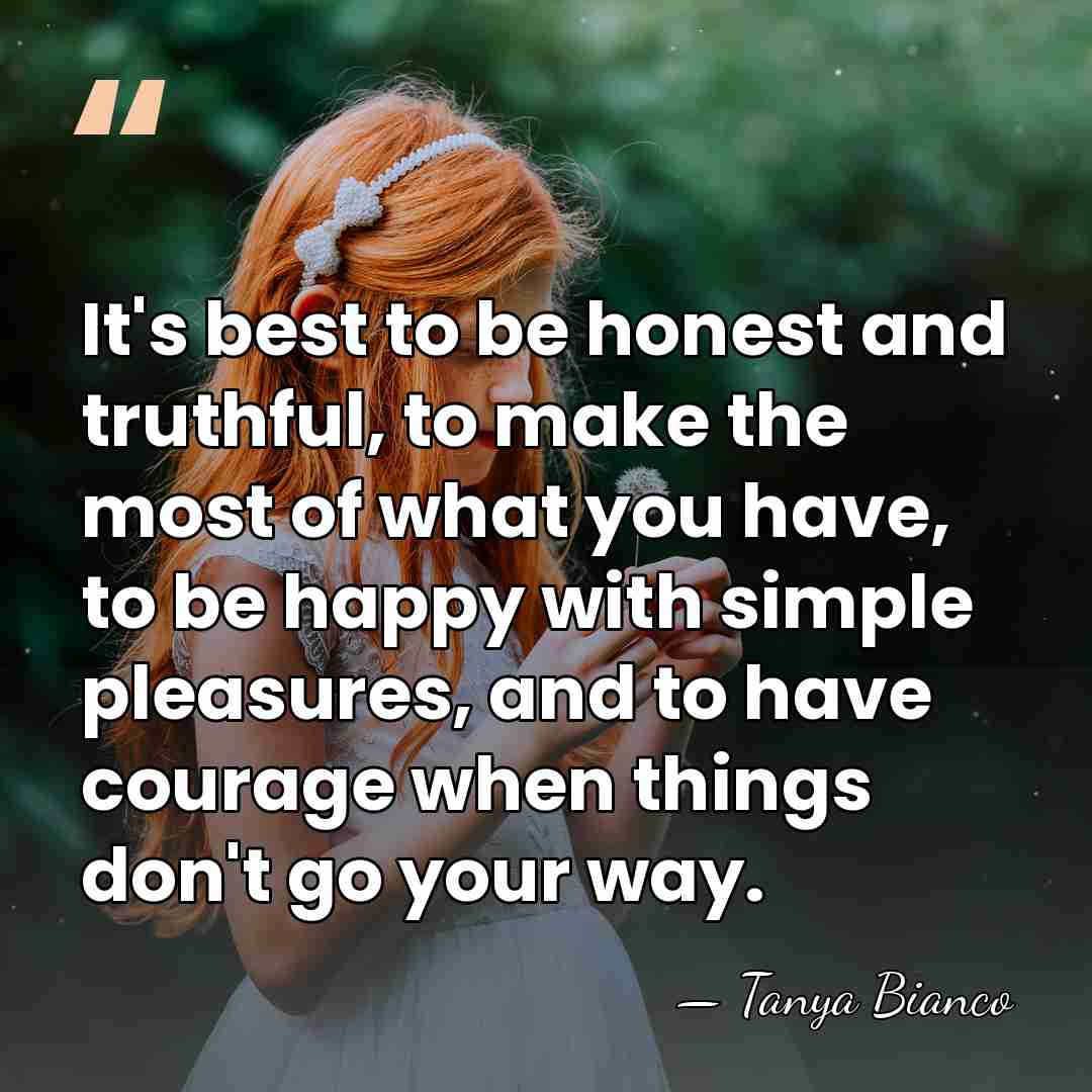 It's best to be honest and truthful, to make the most of&hellip; - Tanya Bianco
