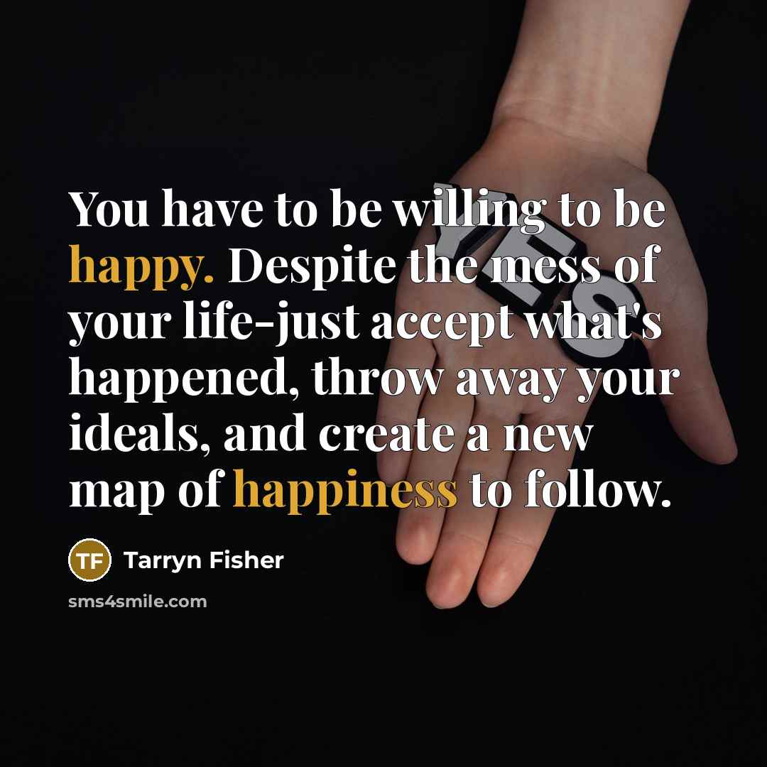 “You have to be willing to be happy. Despite the…” quote by Tarryn Fisher