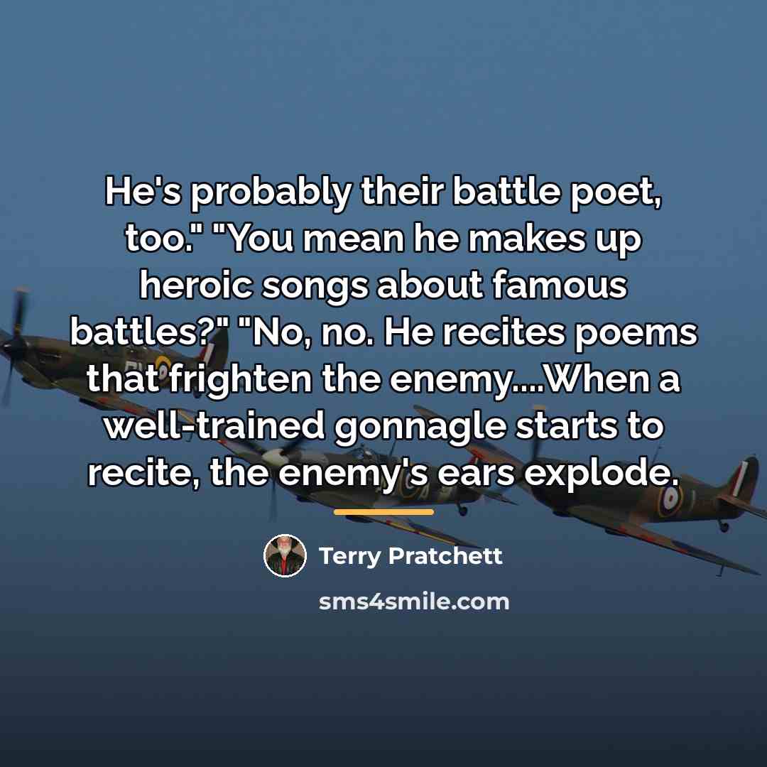 “He's probably their battle poet, too." "You mean he makes…” quote by Terry Pratchett